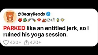 (FULL STORY) Parked like an entitled jerk so I ruined his yoga session.