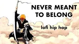 Never Meant to Belong but it's lofi hip hop (Bleach 🌸🌊)