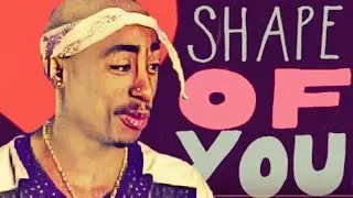 2pac - Shape Of You (Ridahmuzic) 2017