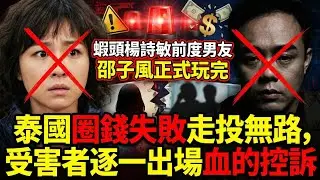 蝦頭楊詩敏前度男友邵子風正式玩完，泰國圈錢失敗走投無路，受害者逐一出場血的控訴 (一)