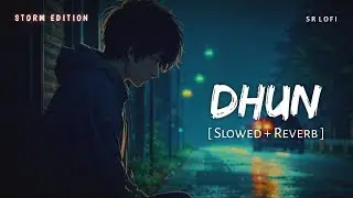 Dhun (Slowed + Reverb) | Arijit Singh | Storm Edition | Saiyaara | SR Lofi