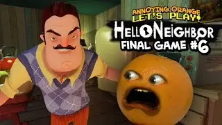 Hello Neighbor: FINAL GAME #6 [Annoying Orange Plays]