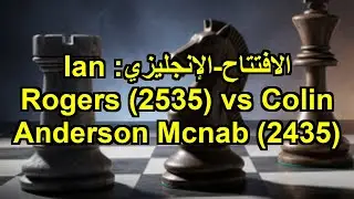 الافتتاح-الإنجليزي: Ian Rogers (2535) vs Colin Anderson Mcnab (2435)
