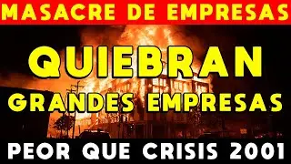 MASACRE DE EMPRESAS: QUIEBRAN GRANDES EMPRESAS ARGENTINAS | &Eacute;XODO Y DESTRUCCI&Oacute;N PEOR QUE CRISIS 2001