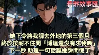 【已完结】柳如煙下令將我調去外地分公司 朋友問起原因 她語氣吊兒郎當：「天天黏在身邊的 確實有些煩」長期積累的失望 那一刻達到了頂峰 我買了去南方的機票 徹底不再出現在她的生活中 她卻慌了...