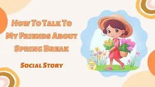 Talk About Spring Break | How to Make a Friend | Social Story for Kids | Friend Social Stories
