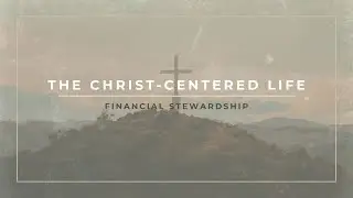 The Christ Centered Life - Financial Stewardship | Rooted | Chris Hernandeez