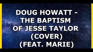 The Baptism Of Jesse Taylor By Doug Howatt And Marie (Lyric Video)