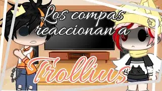 ~los compas reaccionan a memes Trollius~ ||GC|| (Pedido u-u) [Itz-Jime]