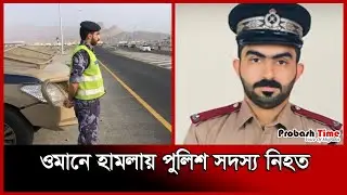 ওমান প্রবাসীদের বাঁচাতে প্রা-ণ দিলেন পুলিশ | Oman Police | Probash Time