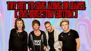 try not to sing along or dance ( One Direction edition  )