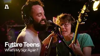 Future Teens - What's My Sign Again? | Audiotree Live