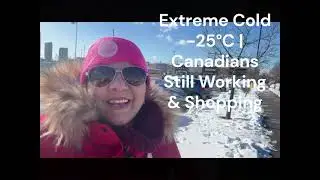 Extreme Cold -25&deg;C | Canadians Still Working & Shopping || Everyday Life in Canada