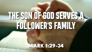 VVBC | The Son of God Serves a Follower's Family - Mark 1:29-34