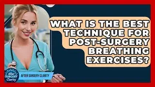 What Is The Best Technique For Post-surgery Breathing Exercises? - After Surgery Clarity