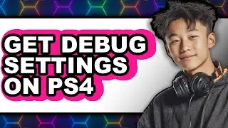 How to Get Debug Settings on Ps4 - Step by Step