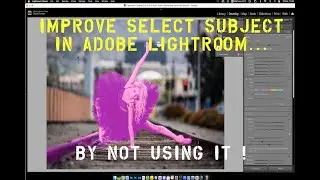 Improve Select Subject in Lightroom... by NOT using it!