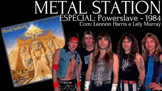 Metal Station - Especial Iron Maiden - POWERSLAVE (1984) - Com Lennon Harris e Lely Murray