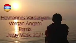 Vorqan Angam - Remix 2021 JIway Music (Hovhanes Vardanyan)