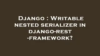 Django : Writable nested serializer in django-rest-framework?