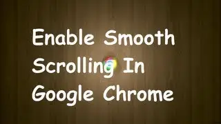 How to enable Smooth Scrolling In Google Chrome.