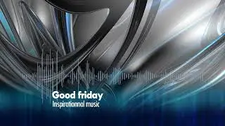 Good Friday | Inspirational music