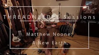 Matthew Noone ++ A New Earth ++ Threadneedle Sessions