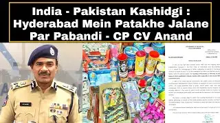 India - Pakistan Kashidgi : Hyderabad Mein Patakhe Jalane Par Pabandi - CP CV Anand | AHN News