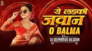O Balma O Balma X Ye Ladki Jawan Ho Gayi 2 In 1 Remix Dj Deepanshu Bilgaon 