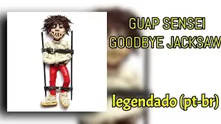 GUAP SENSEI - GOODBYE JACKSAW (tradu&ccedil;&atilde;o/legendado)