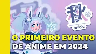 O PRIMEIRO EVENTO de ANIME do ano (ANIAKI 2024)
