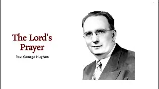 Rev. George Hughes  - The Lord's Prayer