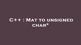 C++ : Mat to unsigned char*