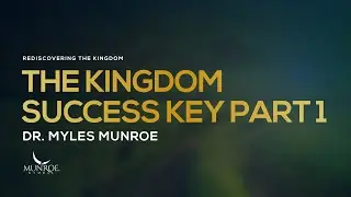 The Kingdom Success Key Part 1 | Dr. Myles Munroe