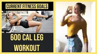 MY CURRENT FITNESS GOALS | 600 CALORIE LEG WORKOUT