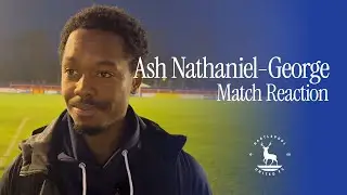 Match Reaction | Ashley Nathaniel-George v Braintree Town