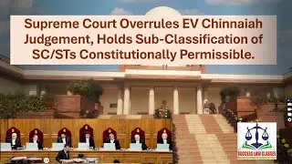 Supreme Court Overrules EV Chinnaiah Judgement held Sub-Classification of SC/STs is Permissible.