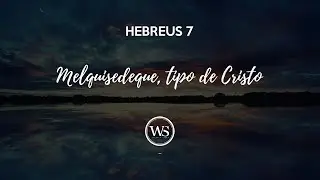 &ldquo;HEBREUS 7 | 1&ordf; Parte - Melquisedeque, tipo de Cristo