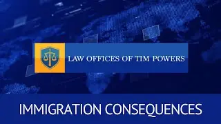 Immigration Consequences for a Criminal Offense - Law Office of Tim Powers