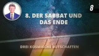 8 - Der Sabbat und das Ende | Drei kosmische Botschaften