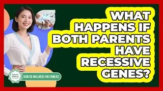 What Happens if Both Parents Have Recessive Genes?