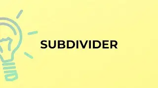 What is the meaning of the word SUBDIVIDER?