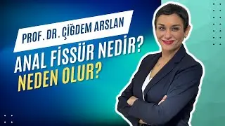 Anal Fissür Nedir ? |Neden Olur ? | Prof. Dr. Çiğdem Arslan