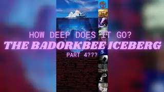 THE FULL BADORKBEE ICEBERG | PART 4???