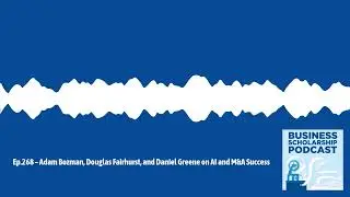 Business Scholarship Podcast - Ep.268 – Adam Bozman, Douglas Fairhurst, and Daniel Greene on AI...