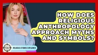 How Does Religious Anthropology Approach Myths and Symbols? - Religious Studies Explained