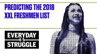 Predicting the 2018 XXL Freshmen List | Everyday Struggle