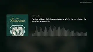 Authentic Nonverbal Communication at Work: We are what we do, not what we say we do