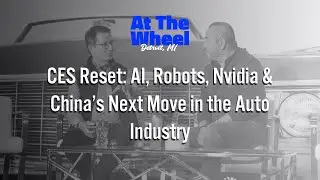 CES Reset: AI, Robots, Nvidia & China&rsquo;s Next Move in the Auto Industry | At The Wheel #13