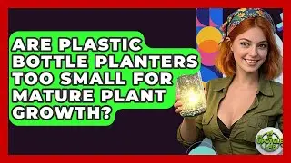 Are Plastic Bottle Planters Too Small For Mature Plant Growth? - The Upcycle Lab